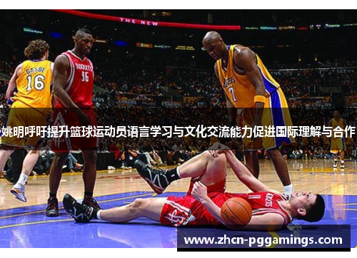 姚明呼吁提升篮球运动员语言学习与文化交流能力促进国际理解与合作