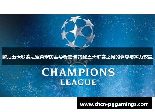 欧冠五大联赛冠军荣耀的主导者是谁 揭秘五大联赛之间的争夺与实力较量