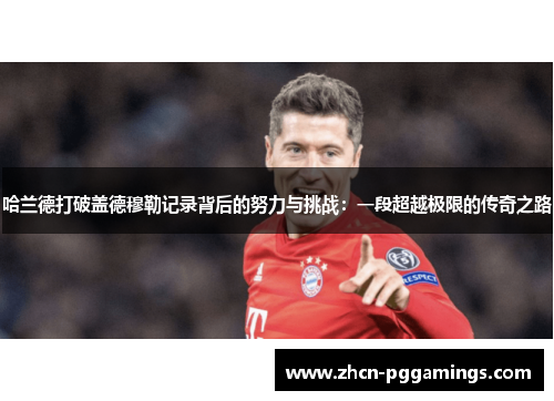 哈兰德打破盖德穆勒记录背后的努力与挑战：一段超越极限的传奇之路