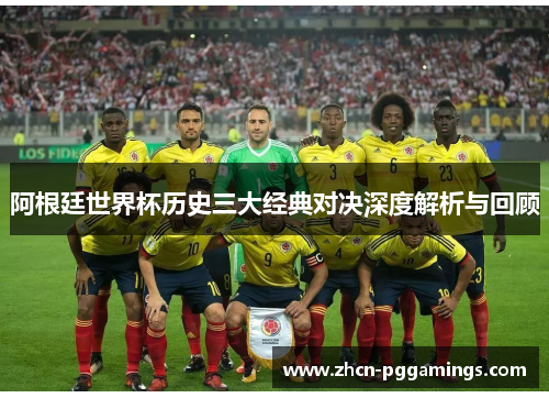 阿根廷世界杯历史三大经典对决深度解析与回顾