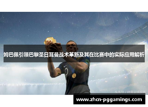 姆巴佩引领巴黎圣日耳曼战术革新及其在比赛中的实际应用解析