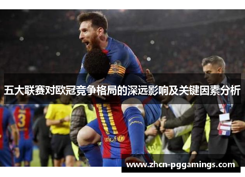 五大联赛对欧冠竞争格局的深远影响及关键因素分析