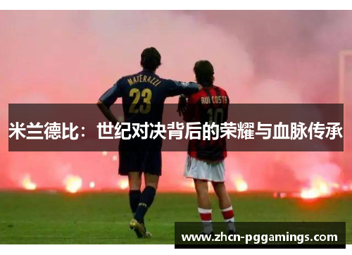 米兰德比：世纪对决背后的荣耀与血脉传承