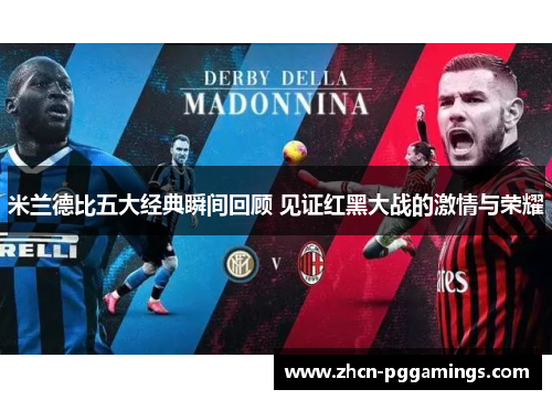 米兰德比五大经典瞬间回顾 见证红黑大战的激情与荣耀