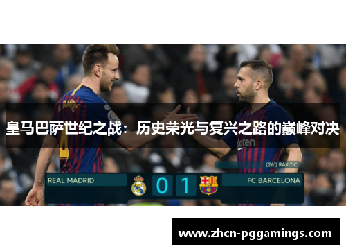 皇马巴萨世纪之战：历史荣光与复兴之路的巅峰对决