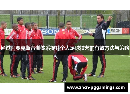 通过阿贾克斯青训体系提升个人足球技艺的有效方法与策略