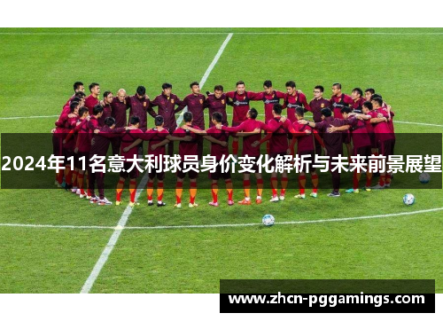 2024年11名意大利球员身价变化解析与未来前景展望