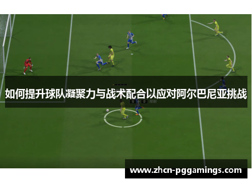 /uploads/images/20250929/ru-he-ti-sheng-qiu-dui-ning-ju-li-yu-zhan-shu-pei-he-yi-ying-dui-a-er-ba-ni-ya-tiao-zhan.webp