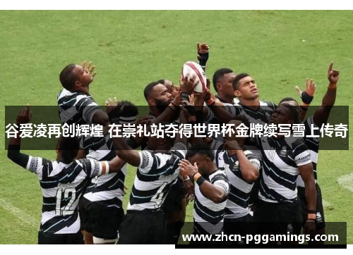 谷爱凌再创辉煌 在崇礼站夺得世界杯金牌续写雪上传奇