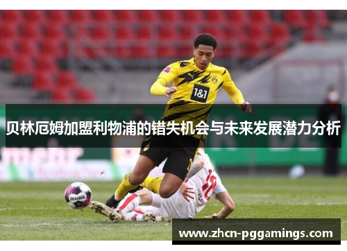 贝林厄姆加盟利物浦的错失机会与未来发展潜力分析